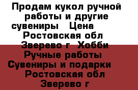 Продам кукол ручной работы и другие сувениры › Цена ­ 750 - Ростовская обл., Зверево г. Хобби. Ручные работы » Сувениры и подарки   . Ростовская обл.,Зверево г.